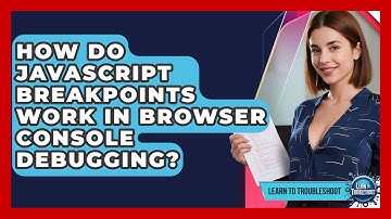 How Do JavaScript Breakpoints Work In Browser Console Debugging? - Learn To Troubleshoot