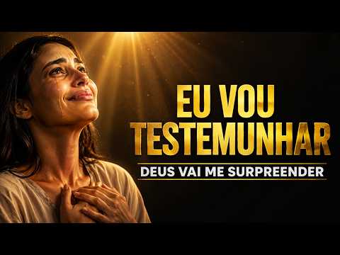 EU VOU TESTEMUNHAR O MEU MILAGRE | ORAÇÃO PODEROSA PARA VER A GLÓRIA DE DEUS 