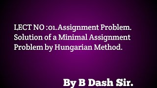 LECT NO:1. ASSIGNMENT PROBLEM. SOLUTION OF AN  ASSIGNMENT PROBLEM BY B DASH SIR @mathematics with me
