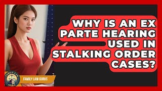 Why Is An Ex Parte Hearing Used In Stalking Order Cases? - Family Law Gurus