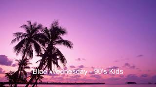 Blue Wednesday   90's Kids