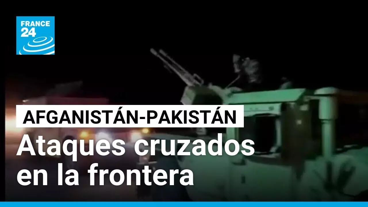 Bombardeos cruzados intensifican la tensión entre Afganistán y Pakistán • FRANCE 24 Español