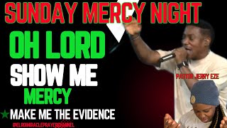 SUNDAY MERCY NIGHT - OH LORD SHOW ME MERCY, MAKE ME THE EVIDENCE  || PASTOR JERRY EZE