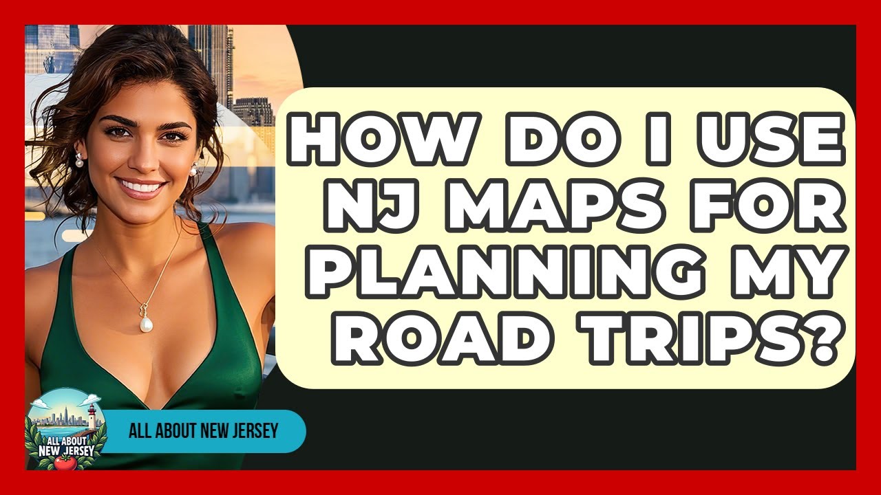 How Do I Use NJ Maps for Planning My Road Trips? - All About New Jersey