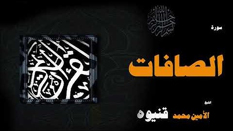 القران الكريم بصوت الشيخ الامين محمد قنيوة | سورة الصافات