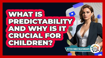 What Is Predictability And Why Is It Crucial For Children? - Better Family Relationships
