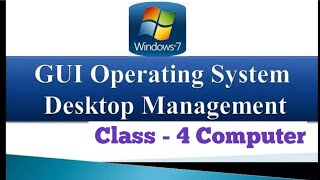 GUI Operating System - Desktop Management | Windows 7 Based | Class : 4 Computers |  CBSE Syllabus