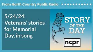 5/24/24: Veterans' stories for Memorial Day, in song | Story of the Day