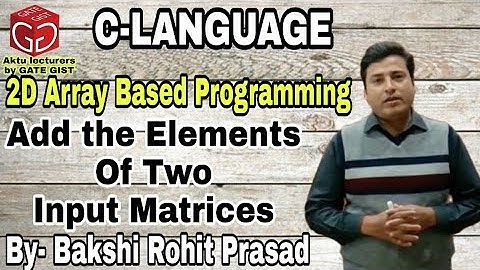 2D Array Based Programming | To Add the Elements of Two Input Matrices | By- Bakshi Rohit Prasad