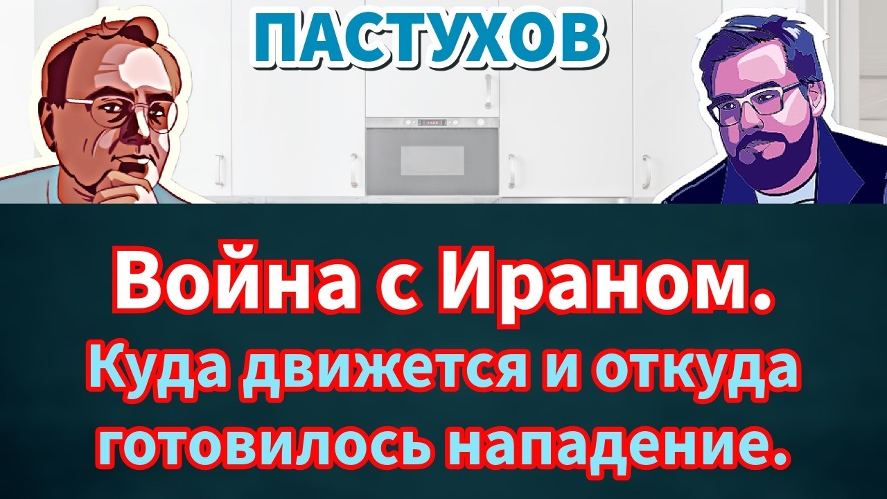 Война с Ираном. Куда движется и откуда готовилось нападение. Пастуховская Кухня