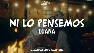 LUANA - Ni Lo Pensemos || (LETRA+Video Oficial)