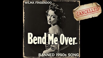 BEND ME OVER (Banned 1940s Song) by Wilma Fingerdoo / Hit Songs of the 40s