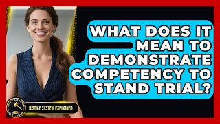 What Does It Mean to Demonstrate Competency to Stand Trial? - Justice System Explained