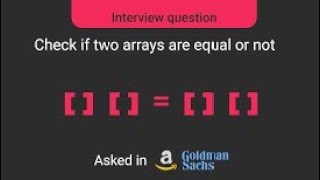 Check if two arrays are equal or not