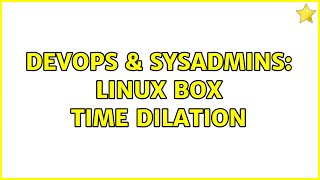 Famous DevOps & SysAdmins: Linux box time dilation (2 Solutions!!) Profile