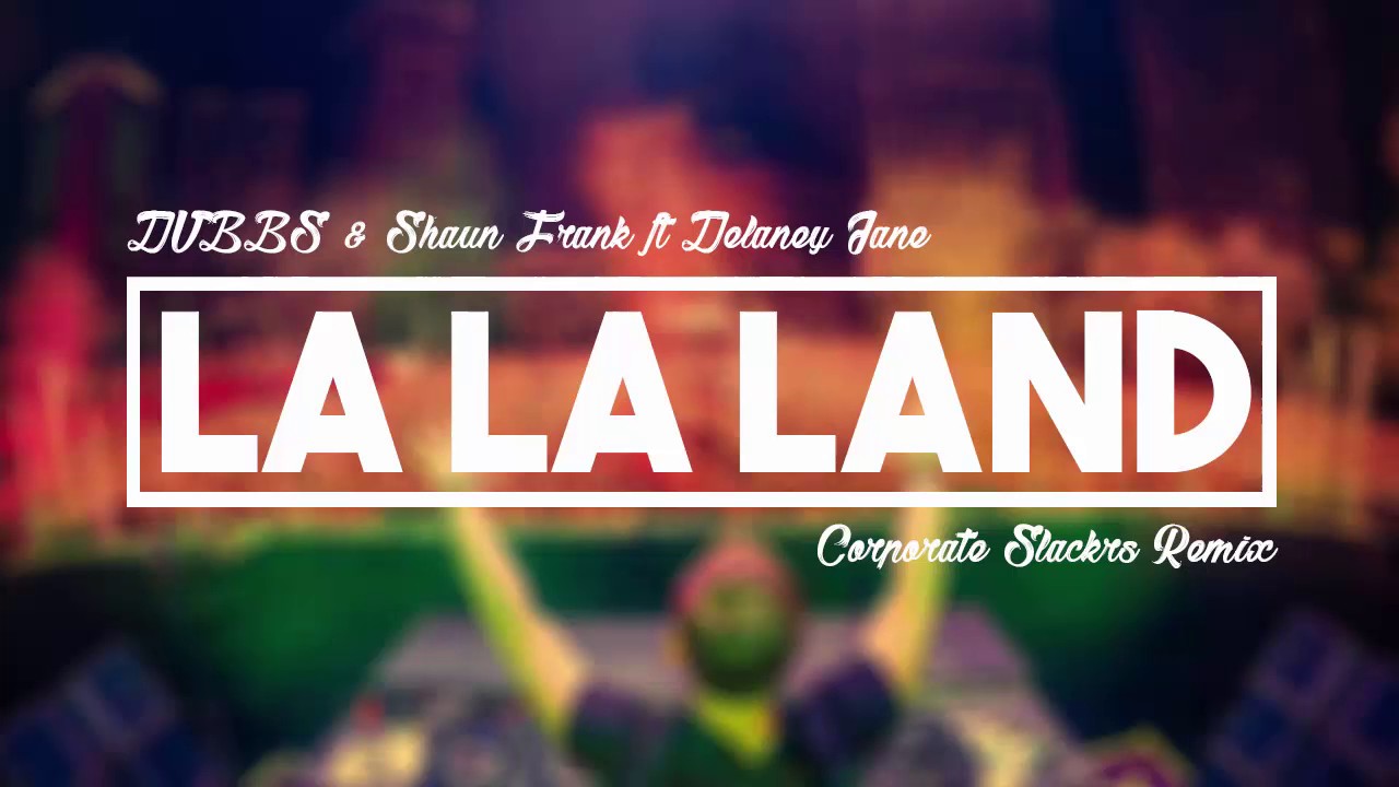 DVBBS & Shaun Frank - La La Land (Corporate Slackrs Remix) Ft. Delaney Jane