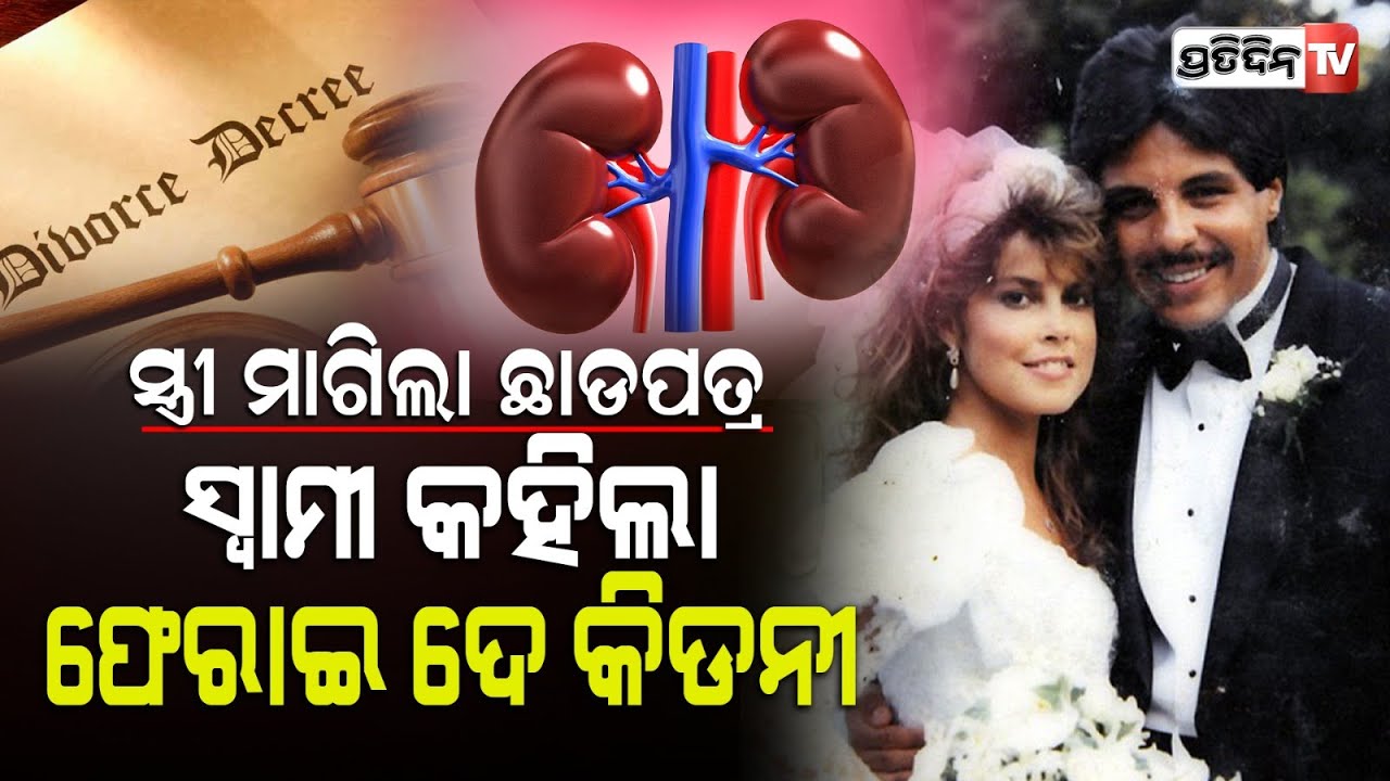 ଯଦି ଛାଡ଼ପତ୍ର ଚାହୁଁଛ, ମତେ ମୋ କିଡନୀ ଫେରେଇଦିଅ। husband wants donated Kidney for Divorce settlement.