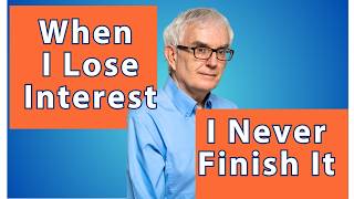 When I Lose Interest, I Never Finish It