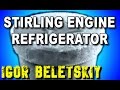 ГЕНЕРАТОР ХОЛОДА ДВИГАТЕЛЬ СТИРЛИНГА STIRLING ENGINE REFRIGERATOR ТЕПЛОВОЙ НАСОС ИГОРЬ БЕЛЕЦКИЙ