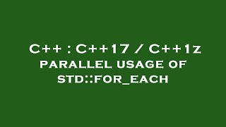 C++ : C++17 / C++1z parallel usage of std::for_each
