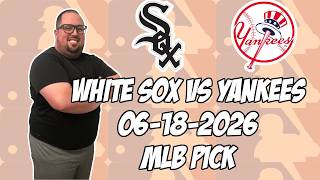 Chicago White Sox vs New York Yankees 6/18/26 MLB Pick & Prediction | MLB Betting Tips