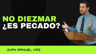 NO DIEZMAR ¿Es Pecado?  Juan Manuel Vaz