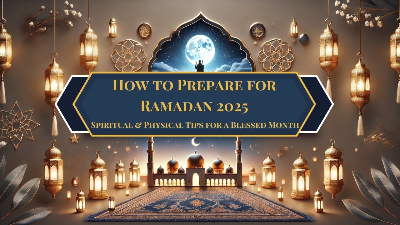 How to Prepare for Ramadan 2025 | Spiritual & Physical Tips for a Blessed Month | Ramadan Tips