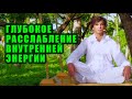 Глубокое расслабление тела, ума, и внимания. Как повысить внутреннюю энергию