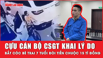 Cựu cán bộ CSGT khai lý do bắt cóc bé trai 7 tuổi đòi tiền chuộc 15 tỉ đồng | Báo Người Lao Động