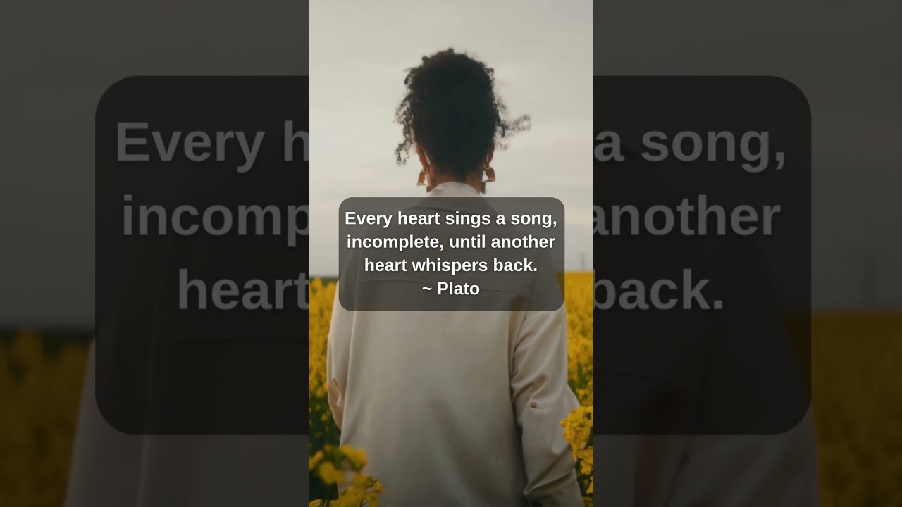 Every heart sings a song, incomplete, until another heart whispers back.