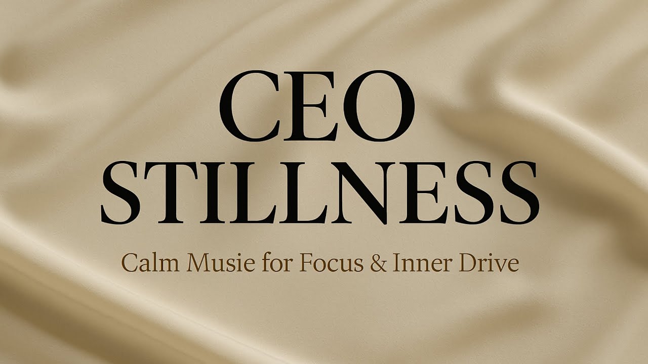 CEO Stillness | Calm Instrumental Music for Clarity, Focus & Inner Drive