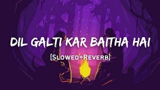 Dil Galti Kar Baitha Hai Jubin Nautiyal Song Slowed And Reverb Lofi Mix