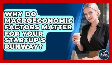 Why Do Macroeconomic Factors Matter For Your Startup