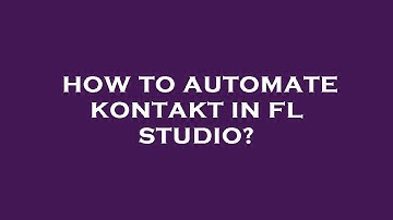 How to automate kontakt in fl studio?