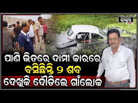 ପୂରା ଗାଁରେ ଆତଙ୍କ , ପାଣି ଭିତରେ ଦାମୀ କାରରେ ବସିଛନ୍ତି ୨ ଶ-ବ , ଯାହାକୁ ଦେଖି ଡରରେ ଦୌଡିଲେ ଗାଁଲୋକ