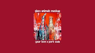 your love x pork soda | glass animals mashup