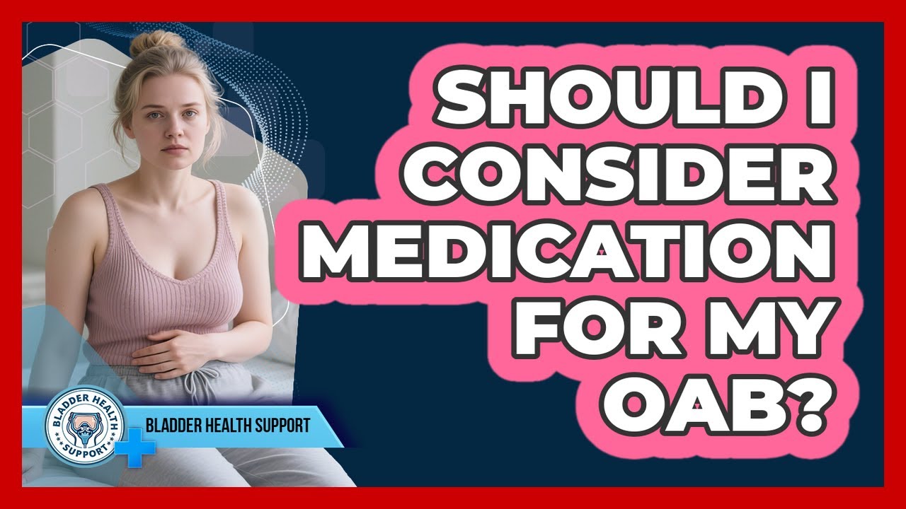 Should I Consider Medication For My OAB?