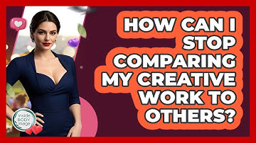 How Can I Stop Comparing My Creative Work To Others? - Inside Body Image