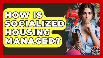 How Is Socialized Housing Managed? - Socialism Explained