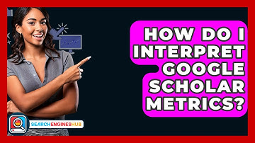 How Do I Interpret Google Scholar Metrics? - SearchEnginesHub.com