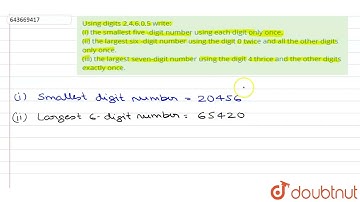 Using digits 2,4,6,0,5 write: (i) the smallest five -digit number using each digit only once. (...