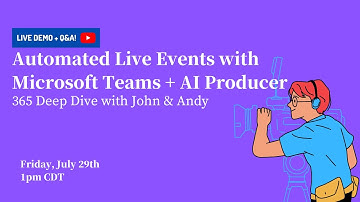 365 Deep Dive: Automated Live Events with Microsoft Teams and AI Producer