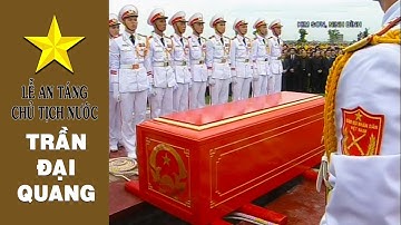 LỄ AN TÁNG CHỦ TỊCH NƯỚC TRẦN ĐẠI QUANG tại NINH BÌNH