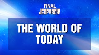 Final Jeopardy!: THE WORLD OF TODAY | JEOPARDY!