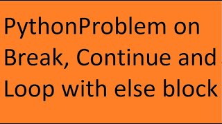 Transfer Statement: Problem on break, continue and Loop with else block Wealth