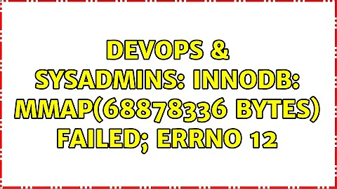 DevOps & SysAdmins: InnoDB: mmap(68878336 bytes) failed; errno 12 (2 Solutions!!)