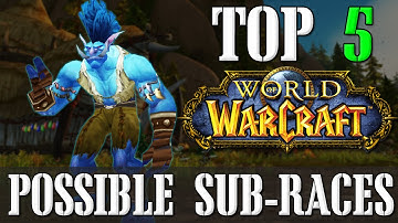 Top 5 Possible Sub-Races in World of Warcraft | Top 5