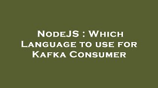 NodeJS : Which Language to use for Kafka Consumer