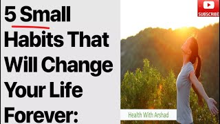 5 Small Habits That Will Change Your Life Forever | Health With Arshad