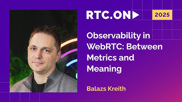 Balazs Kreith - Observability in WebRTC: Between Metrics and Meaning